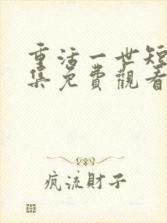 重活一世短剧全集免费观看