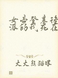 女帝登基后,反派的我死在她怀中短剧