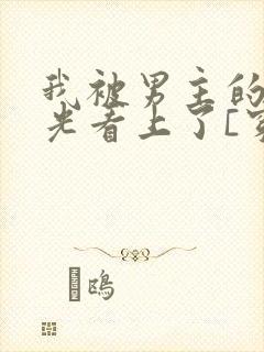 我被男主的白月光看上了[穿书]