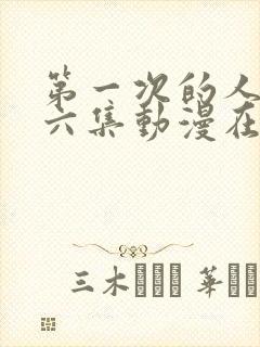 第一次的人气第六集动漫在线播放视频