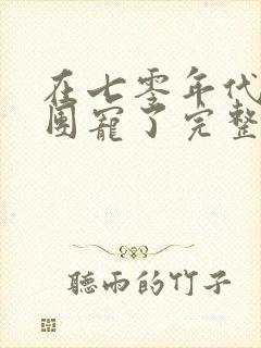 在七零年代我被团宠了完整版