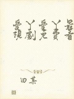 爱丫爱丫最新电视剧免费看