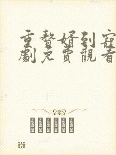 重赘婿到宠臣短剧免费观看