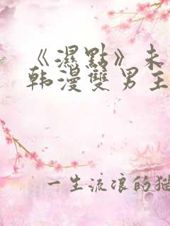 《湿点》未删减韩漫双男主