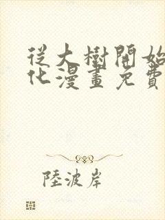 从大树开始的进化漫画免费下拉式漫画