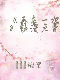 《再来一次好吗》动漫免费观看