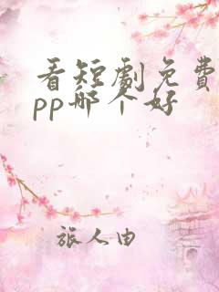 看短剧免费的app哪个好