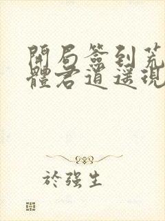 开局签到荒古圣体君逍遥现在免费观看