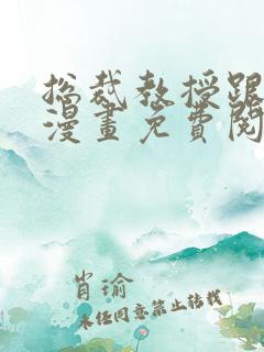 总裁教授跟我走漫画免费阅读