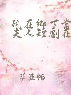 我在乡下当首富夫人短剧在线观看免费高清