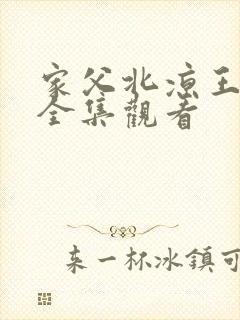 家父北凉王短剧全集观看