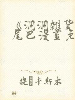 《洞洞杂货铺》尾巴漫画免费观看