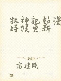 牧神记动漫什么时候更新