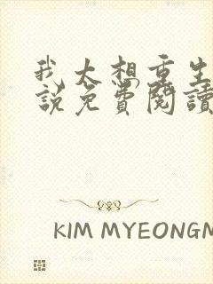 我太想重生了小说免费阅读无弹窗