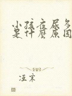 小孩夜尿多尿床是什么原因