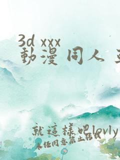 3d xxx 动漫 同人 亚洲
