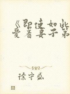 《即使如此还是爱着妻子第2集》动漫