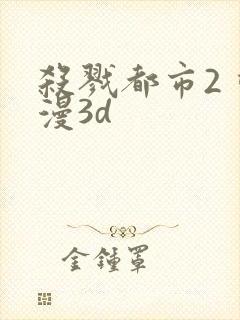 杀戮都市2 动漫3d