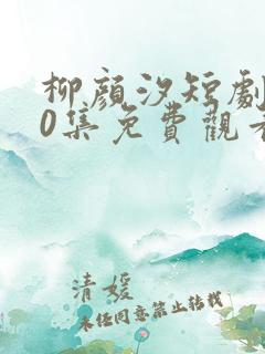 柳颜汐短剧100集免费观看