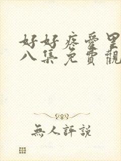 好好疼爱里面第八集免费观看全集