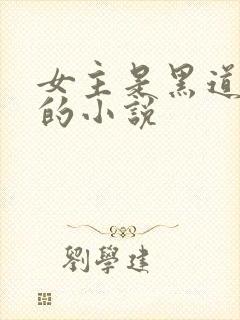 女主是黑道大佬的小说