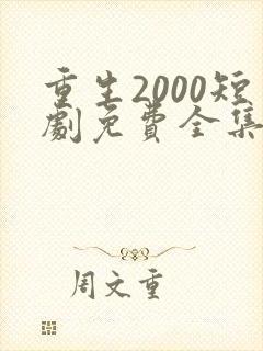 重生2000短剧免费全集免费播放