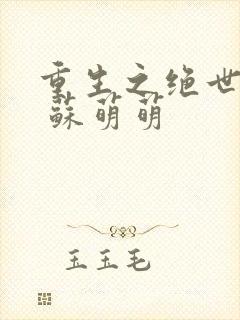 重生之绝世尊宠 苏萌萌