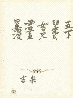 暴君女儿五岁半漫画免费下拉