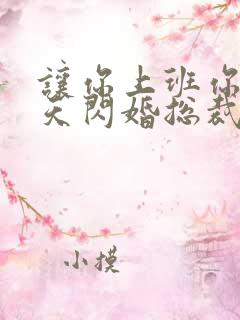 让你上班你第一天闪婚总裁短剧免费观看