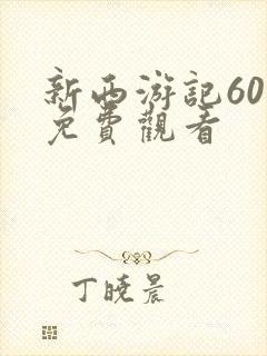 新西游记60集免费观看