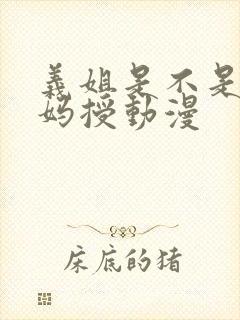 义姐是不是良妈妈授动漫