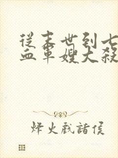 从末世到七零冷血军嫂大杀四方小说