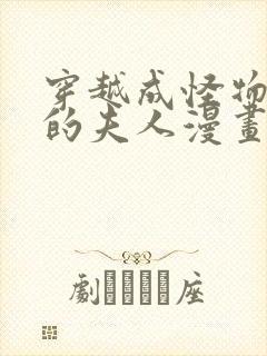 穿越成怪物太子的夫人漫画免费观看