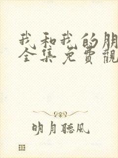 我和我的朋友们全集免费观看