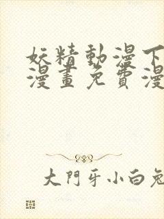 妖精动漫下拉式漫画免费漫画页面在线看漫画