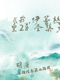 《我,伊蒂丝女皇2》全集免费观看