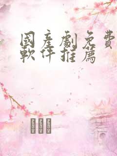 国产剧免费追剧软件推荐