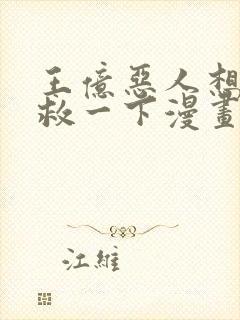 王亿恶人想要抢救一下漫画