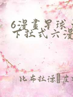 6漫画星球免费下拉式六漫画