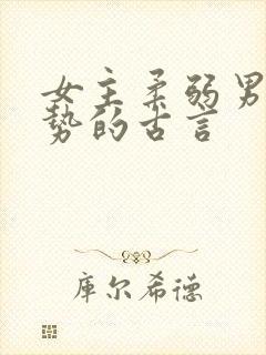 女主柔弱男主强势的古言