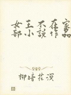 女王不在家的全部小说作品