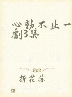 心动不止一刻短剧3集