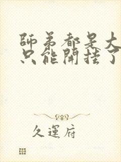 师弟都是大佬我只能开挂了小说免费阅读