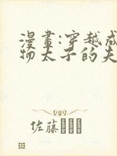 漫画:穿越成怪物太子的夫人