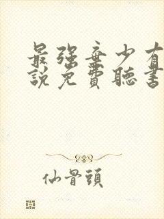 最强弃少有声小说免费听书