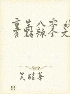 重生八零 媳妇有点辣全文免费阅读