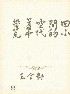 带着空间回到饥荒年代的小说