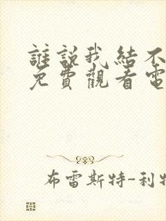 谁说我结不了婚免费观看电视剧全集