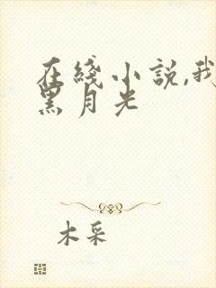 在线小说,我的黑月光