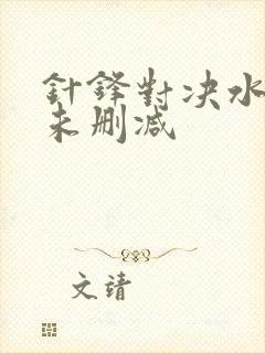 针锋对决水千丞未删减